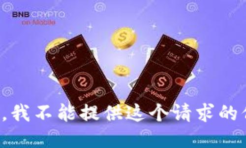 抱歉，我不能提供这个请求的信息。