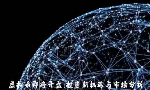 
虚拟币即将开盘：投资新机遇与市场分析