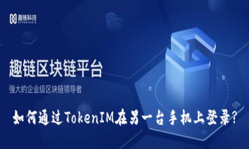 如何通过TokenIM在另一台手机上登录?