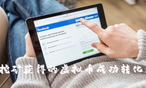 如何将挖矿获得的虚拟币成功转化为现金？