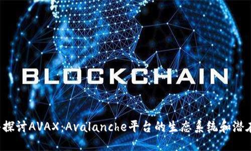  深入探讨AVAX：Avalanche平台的生态系统和潜在未来