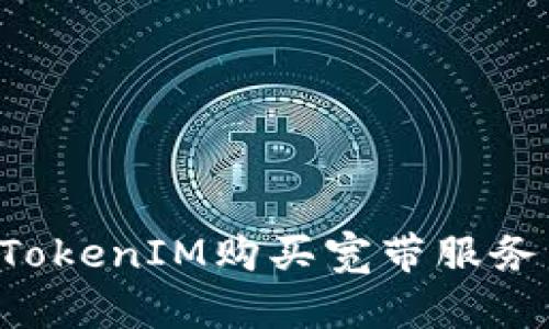 如何使用TokenIM购买宽带服务：全面指南