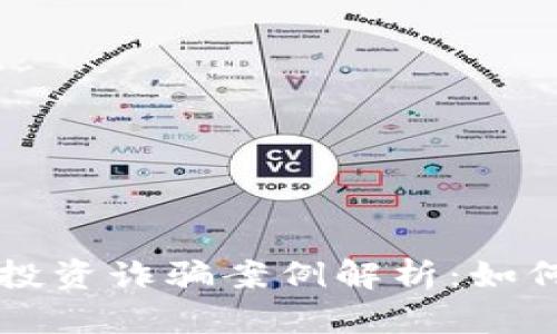 长沙虚拟币投资诈骗案例解析：如何识别与防范