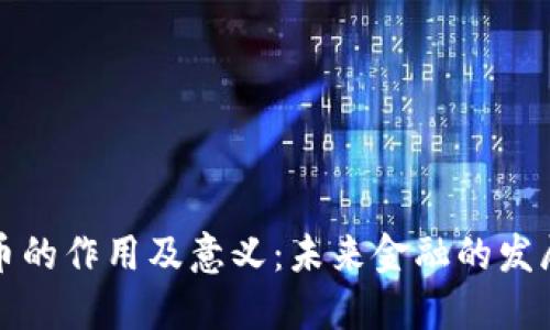 虚拟币的作用及意义：未来金融的发展趋势