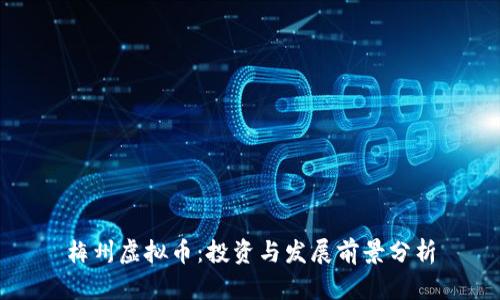梅州虚拟币：投资与发展前景分析