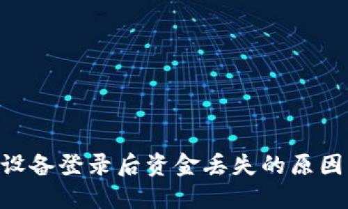Tokenim换设备登录后资金丢失的原因与解决方案