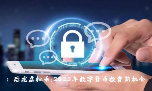 : 恐龙虚拟币：2023年数字货币投资新机会