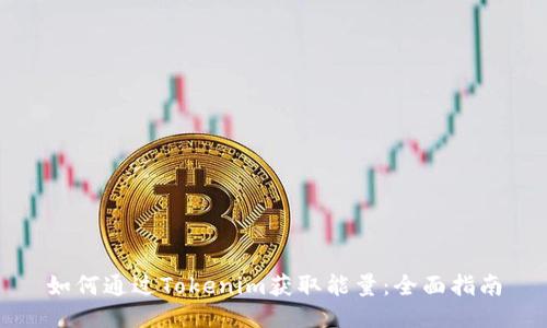 如何通过Tokenim获取能量：全面指南