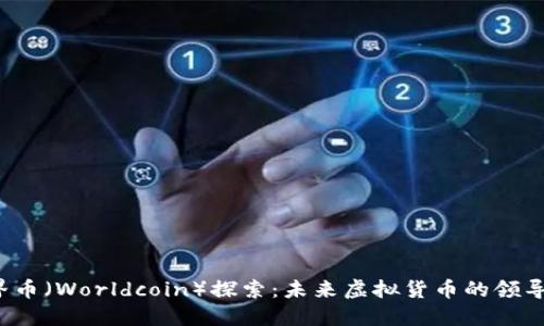 世界币（Worldcoin）探索：未来虚拟货币的领导者？