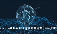 如何解决Tokenim提现时矿工费不足的问题？详细步
