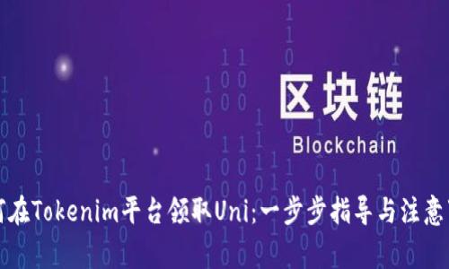 如何在Tokenim平台领取Uni：一步步指导与注意事项