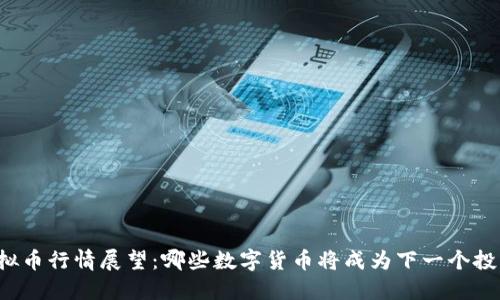 未来虚拟币行情展望：哪些数字货币将成为下一个投资热点？