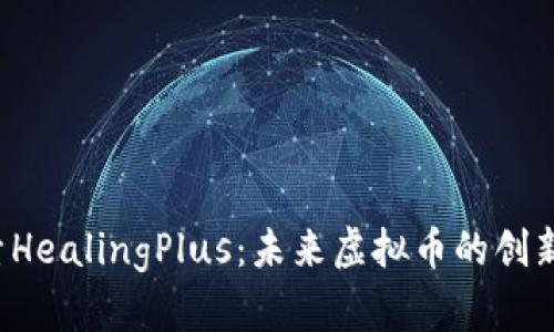 .biasoti探索HealingPlus：未来虚拟币的创新与独特卖点