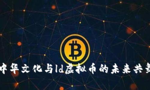 中华文化与ld虚拟币的未来共舞