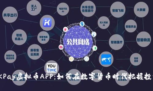 探秘OKPay虚拟币APP：如何在数字货币时代把握投资机遇