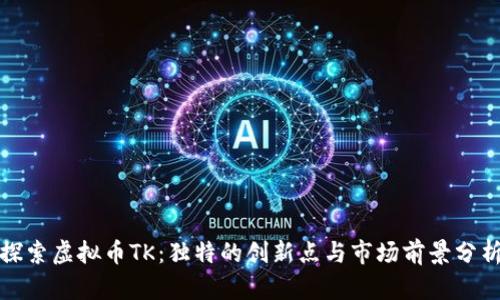 探索虚拟币TK：独特的创新点与市场前景分析