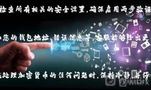 抱歉，您提到的“tokenim”可能是指某种特定的加密货币或平台，但由于我没有实时数据访问或者特定于平台的支持，无法直接帮助您解决这个问题。不过，我可以提供一些一般性的建议，帮助您排查“币余额”显示为0的问题。

### 常见原因及解决方案

1. 钱包地址错误
首先，确认您查看的余额是否与您实际使用的钱包地址相符。在加密货币交易中，钱包地址是至关重要的，每一个地址都对应着特定的余额。如果地址输入有误，系统将无法正确显示余额。

2. 区块链网络延迟
有时候，由于区块链网络的交易确认时间过长，您的余额可能不会立即更新。在这种情况下，您可以稍等片刻。大多数区块链都需要时间来确认交易，网络拥堵时，这一过程可能更为缓慢。

3. 未连接正确的网络
某些加密钱包或应用程序需要连接到特定的区块链网络。如果您没有连接到正确的网络，您可能会看到“余额为0”的信息。检查您当前连接的网络，确保它与您的资产有关。

4. 合约代币问题
如果您持有的是基于智能合约的代币，可能需要确保您已经添加了正确的代币合约地址。许多钱包并不会自动识别所有代币，您可能需要手动添加代币以查看余额。

5. 系统故障或维护
确认所使用的平台或应用是否正在进行维护。如果平台在维护中，您可能无法访问您的余额。在这种情况下，您可以检查官方社交媒体或网站通知了解最新进展。

6. 账号安全问题
如果您怀疑您的账户可能被黑客攻击，或者您的资产可能存在被盗的风险，立即采取安全措施，检查所有相关的安全设置。确保启用两步验证等安全功能，确保您的钱包安全。

7. 联系客服
如果经过以上步骤，您仍然无法解决余额问题，建议联系该平台的客服支持。提供相关信息，例如您的钱包地址、错误信息等，客服能够给出更准确的解决方案。

### 小结

面对“tokenim里币余额被显示为0”的问题，首先要逐步排查可能的原因，确保您的信息无误。在处理加密货币的任何问题时，保持冷静，并仔细检查所有设置和信息。如果实在解决不了，不妨考虑寻求专业意见。希望上述建议能帮助到您！