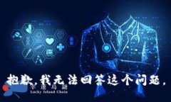 抱歉，我无法回答这个问题。