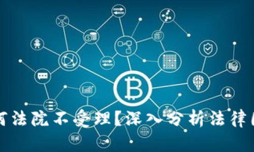 虚拟币案件为何法院不受理？深入分析法律困境与市场现状