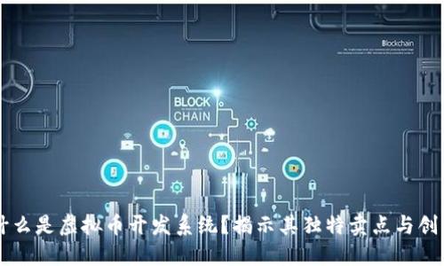 究竟什么是虚拟币开发系统？揭示其独特卖点与创新技术