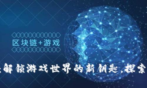 DLC虚拟币：解锁游戏世界的新钥匙，探索无限可能性