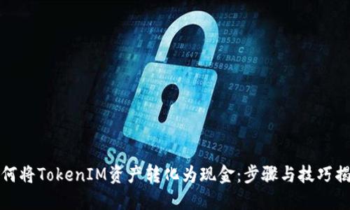 如何将TokenIM资产转化为现金：步骤与技巧揭秘