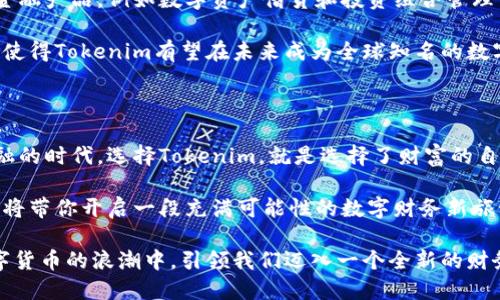   【Tokenim数字货币：如何在新时代中掌控你的财务未来】 / 

 guanjianci Tokenim, 数字货币, 财务管理, 区块链技术 /guanjianci 

引言：为什么选择Tokenim数字货币？

在当今的数字化时代，传统的财务管理方式遇到了前所未有的挑战与机遇。随着区块链技术的不断发展，数字货币作为一种创新的金融手段，正逐渐成为人们理财和交易的新选择。在众多数字货币中，Tokenim凭借其独特的卖点和创新点，受到了广泛的关注和认可。

Tokenim的独特卖点

Tokenim数字货币的核心优势在于其强大的交易安全性和透明性。基于区块链技术，Tokenim的每一笔交易都被严密记录，无法篡改。这种不可更改性提供了更高的数据安全性，使得用户在进行交易时，不必过多担心自身信息的泄露和资金的丢失。

而更为重要的是，Tokenim致力于为用户提供更加便捷的财务管理工具。无论你是区块链领域的专家，还是刚刚入门的小白，Tokenim都能为你提供直观的使用体验。这种亲民化的设计理念，使得Tokenim在首次接触数字货币的用户中广受欢迎。

如何开始使用Tokenim？

想要使用Tokenim，你首先需要下载Tokenim的官方应用。这款应用可以在多个平台上进行下载，用户界面友好，操作简单。注册成功后，你将拥有一个专属的钱包地址。在这里，你可以轻松地进行充值、提现以及进行各类交易。

在充值方面，Tokenim支持多种传统货币和数字资产。用户只需按照应用内的提示，选择合适的充值方式即可。制定的充值流程简单明了，可以有效降低用户在操作时可能遇到的障碍。

Tokenim的财务管理工具

除了基本的数字货币交易功能，Tokenim还集成了一系列优秀的财务管理工具。用户可以通过应用内的数据分析功能，实时跟踪自己的资产变动情况。这样的透明性使得用户能够及时做出决策，无论是增持还是减持，都可以在第一时间做出判断。

此外，Tokenim还推出了预算管理功能，帮助用户合理规划支出。这是一项非常重要的功能。通过设定预算，用户可以有效地管控自己的消费习惯，避免不必要的财务风险。

Transaction: Tokenim的交易机制

Tokenim采取的是自主权益交易机制。这意味着用户可以自主选择交易金额和时间，灵活应对市场的变化。这种自由度为用户提供了更好的投资空间。如果你是一位愿意尝试的投资者，Tokenim充分尊重你的选择。

在交易过程中，Tokenim会自动计算手续费，并在交易页面上清晰地展示出来。这种透明性令用户在每笔交易中都能清楚了解到自己的费用，从而避免因隐性消费导致的财务负担。

安保措施：确保你的资产安全

在数字货币交易中，安全无疑是用户最关心的问题之一。Tokenim对此深刻认识，因此采取了一系列安保措施，确保用户的资产安全。应用内部集成了双重认证功能，只有经过身份验证的用户才能进行交易。

此外，Tokenim还采用了分布式存储技术，将用户的资产分散存储在多个不同的节点上，最大程度地降低了资产被盗的风险。即便是在面对网络攻击时，用户的资产也能获得有效保护。

Tokenim在全球市场的影响力

随着数字货币的不断普及，Tokenim逐渐在全球市场上建立起了强大的影响力。尤其是在亚洲、欧洲和北美等经济发展迅速的地区，Tokenim的用户群体逐步壮大。为了迎合不同市场的需求，Tokenim还推出了多种语言版本的应用，进一步提升用户体验。

同时，Tokenim与多家知名金融机构及企业达成合作，努力将数字货币的应用场景扩展到更多的领域。这不仅能为用户提供更多的交易选择，也为数字货币的合法化进程添砖加瓦。

Tokenim的未来展望

展望未来，Tokenim的开发团队将持续进行技术创新，以适应快速变化的市场需求。他们计划在未来推出更多金融产品，例如数字资产借贷和投资组合管理等，为用户提供全方位的财务服务。

Tokenim还将持续加强与全球各大金融机构的合作，实现资源共享，进一步提升品牌影响力。这样的发展策略，使得Tokenim有望在未来成为全球知名的数字货币平台，助力更多用户实现财富自由。

总结：选择Tokenim，开启数字财务新篇章

综上所述，Tokenim不仅是一种数字货币，它还代表了一种新的财务管理理念。在这个数字化与全球化相互交融的时代，选择Tokenim，就是选择了财富的自由与保障。

无论你是想进行投资，还是希望提升财务管理水平，Tokenim都将是你理想的选择。其独特的卖点与创新功能，将带你开启一段充满可能性的数字财务新旅程。

随着Tokenim生态的不断扩展，用户在未来将享受更多的便利与服务。让我们共同期待，Tokenim将如何在数字货币的浪潮中，引领我们迈入一个全新的财务时代。