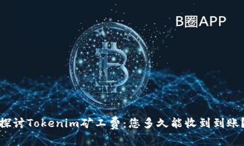 探讨Tokenim矿工费：您多久能收到到账？