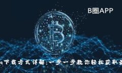 Tokenim下载方式详解：一步一步教你轻松获取最新