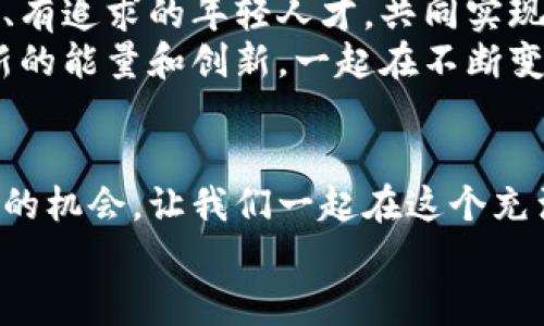 tiaoti加入Tokenim团队：开启你的创新之旅，成为区块链时代的弄潮儿/tiaoti
Tokenim招聘, 区块链职位, 加密货币, 创新团队/guanjianci

引言：新科技时代的呼唤
在这个快速发展的科技时代，区块链技术正在重新定义商业模式、治理结构以及我们的日常生活。随着加密货币的兴起，对专业人才的需求不断上升。Tokenim作为行业的先锋，致力于引领这一变革，我们正在寻找充满热情、才华横溢的你，加入我们的团队，共同打造更美好的未来。

关于Tokenim：技术与创新的结合
Tokenim是一家专注于区块链技术的创新公司。我们的目标是利用区块链的去中心化特性，提升企业效率和透明度。我们相信，只有通过技术的进步，才能在商业的世界中创造真正的价值。近年来，Tokenim在行业内取得了显著的成绩，吸引了一大批关注者和客户。我们提供的不仅仅是产品，更是一种理念，一种未来的发展方向。

为什么选择Tokenim？
选择Tokenim，意味着选择了一条充满机遇与挑战的职业道路。我们公司不仅注重个人的成长，也关注团队的氛围与协作。以下是选择加入我们的几大理由：
ul
    listrong创新驱动：/strong我们鼓励团队成员积极提出新想法，技术和产品的创新使我们保持行业领先地位。/li
    listrong个人发展：/strong我们提供全方位的职业培训和发展机会，帮助你在职业生涯中不断提升技能。/li
    listrong团队文化：/strong开放、包容和合作是我们的核心价值。在这里，你可以自由表达观点，与来自不同背景的同事合作。/li
    listrong远见卓识：/strong加入Tokenim，你将在区块链技术的最前沿，与全球顶尖的专业人士共同开发未来。/li
/ul

当前招聘职位
为了支持我们的快速发展，Tokenim目前招聘以下职位：
ul
    listrong区块链开发工程师：/strong负责区块链网络的设计和开发，精通Solidity和以太坊等技术。/li
    listrong产品经理：/strong推动产品的规划与实施，具有创新思维和敏锐的市场洞察力。/li
    listrong市场营销专员：/strong制定营销策略，提升品牌知名度，具备丰富的数字营销经验。/li
    listrong数据分析师：/strong分析市场数据和用户反馈，提供决策支持，熟悉数据分析工具。/li
/ul

加入Tokenim的价值
在Tokenim，我们不仅关注项目的成功，更关注每一位员工的成长与发展。我们的薪酬福利体系具备竞争力，旨在吸引最优秀的人才。
但金钱并不是我们的唯一追求。我们更希望能够提供一个能够激发灵感的工作环境。这里有丰富的团队建设活动，有 趣的技术分享会，还有行业内最具影响力的专家为你传授经验。

如何申请职位？
如果你对我们的职位感兴趣，可以通过我们的官方网站进行申请。请准备好你的个人简历，附上一封简单的求职信，描述你对职位的喜好以及你的职业抱负。确保你的申请资料完整，以提高成功率。
提交申请后，我们会尽快进行审核，并与你联系安排面试。我们希望在面试中能够更深入地了解你，也让你了解Tokenim的企业文化和团队氛围。

面试准备建议
为了帮助你更好地准备面试，这里有一些小建议：
ul
    li了解Tokenim的背景及业务方向，准备相关的问题。/li
    li复习与申请职位相关的技术知识和行业动态。/li
    li准备好展示过去的项目经验，强调你的贡献和成绩。/li
    li展示你对区块链技术的热情，以及你的求知欲和探索精神。/li
/ul

我们的愿景：共创未来
Tokenim的愿景是通过技术创新，推动行业的发展与变革。我们相信，区块链技术将对未来社会和经济发展产生深远影响。因此，我们需要更多有梦想、有追求的年轻人才，共同实现这一伟大的愿景。
在这里，你将不仅是Tokenim的一员，更是未来科技时代的推动者。无论你是资深专家，还是刚毕业的学生，我们都相信，您的加入将为这个团队带来新的能量和创新。一起在不断变化的商业环境中，推动世界向前发展。

结语：不怕挑战，勇往直前
每一个行业都有其独特的挑战，而作为区块链领域的一员，挑战与机遇并存。当你选择加入Tokenim时，选择的不仅是一个职位，更是一种与未来对话的机会。让我们一起在这个充满可能性的时代，创造属于我们的传奇。
快来加入Tokenim的大家庭，与我们一起迎接挑战，共同成长，探索更广阔的未来！