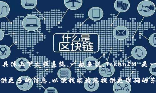 TokenIM 是否支持 ANS（Adobe Native Support） 取决于您所提到的具体上下文或系统。一般来说，TokenIM 是一款数字货币钱包或相关的服务工具，通常与加密货币和区块链技术相关。

如果您是在询问 TokenIM 是否支持某种特定的协议、标准或技术，请提供更多的信息，以便我能为您提供更准确的答案。