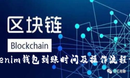 Tokenim钱包到账时间及操作流程详解