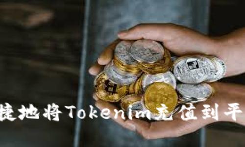 如何安全便捷地将Tokenim充值到平台：全面指南