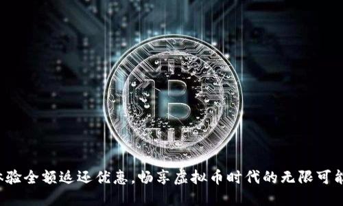 体验全额返还优惠，畅享虚拟币时代的无限可能！