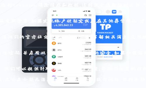 对于“tokenim里的余额看不到了”这个问题，可能涉及到几种不同的情况。以下是一些常见的原因及解决方法，希望能帮助到你：

检查网络连接
首先，确保你的设备已成功连接到互联网。不稳定的网络连接可能导致应用无法正常加载余额信息。尝试切换网络，或者重启路由器，以确保网络顺畅。

重新启动应用
有时候，应用可能出现临时性故障。关闭tokenim应用，然后重新启动。确保你在重新打开时，能够顺利登录并加载余额信息。

版本更新
确保你的tokenim应用是最新版本。开发者会定期推出更新，以修复bug和改善用户体验。前往应用商店检查更新，确保你使用的是最新的版本。

清除缓存和数据
如果应用缓存过多，有可能影响其正常运行。前往设备设置，寻找应用管理，选择tokenim，清除缓存和数据。这样做会清除临时文件，可能解决你查看余额的问题。

账户问题
如果你的余额依然无法显示，检查你的账户是否正常。尝试退出你的账户，再重新登录。如果发现账户被锁定或存在其他异常情况，建议联系tokenim客服以获取帮助。

服务维护或故障
有时候，tokenim可能因为维护或故障而暂时无法显示用户余额。你可以关注他们的官方社交媒体或官网公告，了解相关消息，反馈故障的问题。

安全性检测
如果你收到了可疑的安全警报，或者怀疑你的账户可能被盗用，建议及时更改密码，并启用双重认证以确保账户的安全。如果余额消失的情况持续，务必联系官方客服进行核实和报告。

联系客服
经过以上步骤，如果你的余额仍然无法显示，建议直接联系tokenim的客服。他们可以提供针对性的问题解决方案，帮助你恢复视图或解决账户问题。

我们在数字资产管理中，尤其是在加密货币的操作中，都会遇到一些小麻烦。无论是余额无法显示，还是其他各种操作问题，保持冷静和耐心，逐步排查，通常会找到解决的办法。希望这些信息能为你提供帮助！