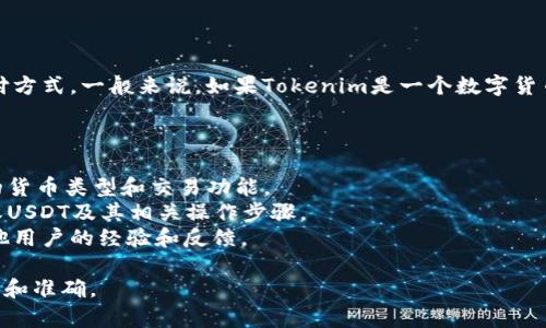 Tokenim是否可以收取USDT取决于其具体的功能和支持的支付方式。一般来说，如果Tokenim是一个数字货币钱包或交易平台，可能会支持包括USDT在内的多种加密货币。

为了确认Tokenim是否可以接收USDT，您可以采取以下步骤：

1. **查看官方文档**：访问Tokenim的官方网站，查看其支持的货币类型和交易功能。
2. **咨询客服**：直接联系Tokenim的客服，询问是否可以接收USDT及其相关操作步骤。
3. **社区和论坛**：查看相关的加密货币社区或论坛，了解其他用户的经验和反馈。

请确保在进行任何交易或转账前，仔细核对相关信息，确保安全和准确。