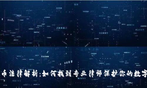虚拟币法律解析：如何找到专业律师保护你的数字资产