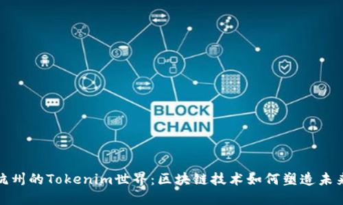 探索杭州的Tokenim世界：区块链技术如何塑造未来经济