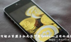 如何解决苹果手机无法下载Tokenim应用的难题？