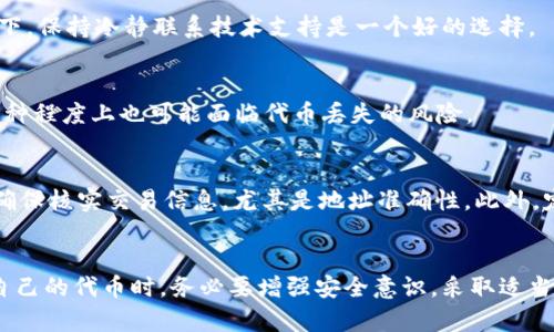 关于“tokenim会丢失吗”这个问题，下面是一些详细的解读和分析。

什么是Tokenim？
Tokenim通常是指一种数字货币或代币，可能是某个平台或项目专用的功能代币。这些代币在区块链技术的支持下，通过加密算法进行安全存储和交易。Tokenim的具体性质和功能会随着其背后的项目而异，但通常会具备价值存储和交易的特性。

Tokenim是否会丢失？
在讨论Tokenim是否会丢失之前，我们需要明确几个概念。首先，数字资产本身并不会因为技术或市场原因而“消失”。但用户在操作过程中，可能因操作不当或安全隐患导致代币的丢失。接下来，我们将分析Tokenim丢失的几种情况。

一、私钥的丢失
私钥是访问和管理你持有的Tokenim的唯一凭证。如果你丢失了你的私钥，你将无法再访问你的代币。这就是为什么很多区块链钱包会提供备份选项，以防用户意外丢失这些关键信息。

二、交易错误
在交易过程中，用户可能会因为输入错误的地址而导致Tokenim的丢失。例如，如果你将代币发送到一个不存在或错误的地址，这些代币可能就永远无法找回来。因此，在进行交易时，确保核对地址是至关重要的。

三、平台安全性问题
如果Tokenim存放在一个中心化交易平台，那么平台的安全性也是一个重要考虑因素。曾经出现过由于黑客攻击或平台漏洞导致用户代币丢失的事件。因此，选择一个安全性高且有良好信誉的交易所是非常必要的。

四、故障或技术问题
有时，技术故障可能会导致Tokenim暂时无法访问或显示错误。在这种情况下，虽然代币本身并没有丢失，但用户在短时间内无法使用。这种情况下，保持冷静联系技术支持是一个好的选择。

五、相关法律和政策的影响
一些国家正在逐步加强对加密货币的监管，这也可能对Tokenim的持有和交易产生影响。如果某些代币被宣布为非法或被限制流通，持有者在某种程度上也可能面临代币丢失的风险。

如何保护你的Tokenim？
为了降低Tokenim丢失的风险，用户可以采取以下几种措施：首先，确保妥善保管私钥，建议使用硬件钱包进行存储。其次，在进行任何交易之前，确保核实交易信息，尤其是地址准确性。此外，定期监控钱包和相关平台的安全性，及时更新安全设置也是必要的。

小结
透过上述分析，我们可以看到Tokenim丢失的风险主要来源于用户操作失误、平台安全性、技术故障以及相关法律政策等多重因素。用户在管理自己的代币时，务必要增强安全意识，采取适当的防护措施，以降低代币丢失的风险。通过掌握这些知识和技巧，你可以更好地保护你的数字资产，安全地享受加密货币世界带来的便利和潜力。