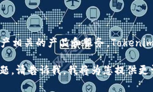 Tokenim 是一家专注于数字资产和区块链技术的品牌，它主要提供与加密货币和数字资产相关的产品和服务。Tokenim 的目标是通过使用先进的区块链技术，帮助用户实现安全、高效的数字资产管理和交易。

如果您想了解 Tokenim 的具体产品、服务或业务模式，或者有其他关于该品牌的特定问题，请告诉我，我将为您提供更详细的信息。