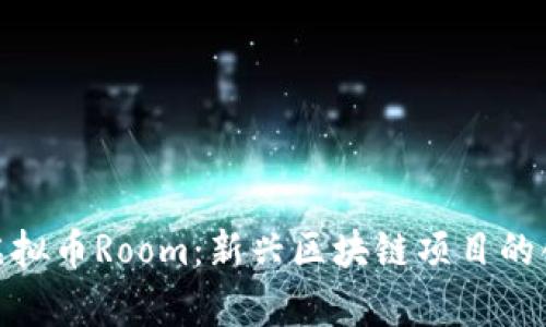 全面解析虚拟币Room：新兴区块链项目的创新与机遇