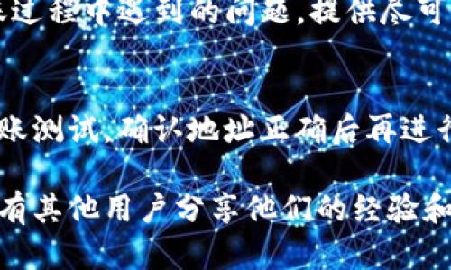 很抱歉，你在转账过程中遇到了问题。关于Tokenim转账币不见了的情况，以下是一些可能的解决方案和建议：

1. 确认转账状态
首先，检查你的转账记录，确保转账操作确实已完成。可以在Tokenim的交易记录中查找到相应的交易哈希（transaction hash）来确认转账是否成功。如果交易状态显示为“待确认”或“失败”，则可能需要耐心等待或重新尝试。

2. 检查钱包地址
如果你将币转给了一个错误的地址，或者输入的地址有误，那么币可能已经转入一个不可控的地址。在这种情况下，你将无法找回这些币。因此，在进行任何转账时，请务必仔细核对接收地址，确保没有任何错误。

3. 了解区块链确认机制
大多数区块链平台都需要通过区块确认来确保安全性。如果你的交易刚刚发起，可能需要等待一段时间，以便网络确认交易。在高峰时段，确认时间可能会有所延长。查看Tokenim的区块链浏览器，确定你的交易是否已被确认。

4. 查询客服支持
如果上述步骤都不能解决问题，建议联系Tokenim的客服。他们通常有专业团队协助用户解决转账过程中遇到的问题。提供尽可能多的详细信息，如交易时间、金额、地址等，能帮助客服更快地找出问题所在。

5. 预防措施
为了避免未来出现类似问题，你可以采取一些预防措施。在进行重要的转账前，可以先进行小额转账测试，确认地址正确后再进行大额转账。此外，合理保管好你的私钥和钱包信息，确保账户的安全。

如果你依然无法解决问题，建议你继续寻找社区支持，或者在相关论坛和社交平台上提问，可能会有其他用户分享他们的经验和解决方案。希望这些信息能够对你有所帮助！