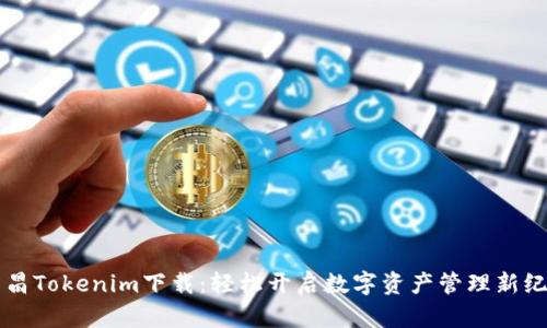 南昌Tokenim下载：轻松开启数字资产管理新纪元