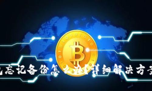 Tokenim钱包忘记备份怎么办？详细解决方案与预防措施