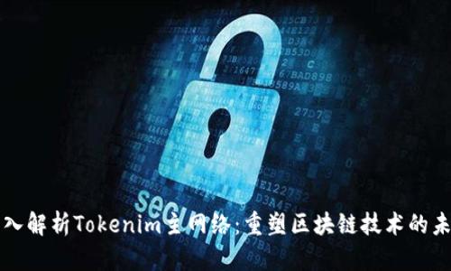 深入解析Tokenim主网络：重塑区块链技术的未来