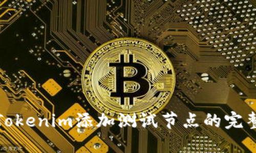 最新Tokenim添加测试节点的完整指南