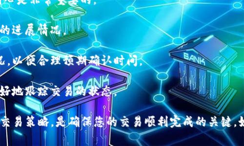 在进行 tokenim 的确认时，通常涉及几个步骤和时间上的不确定性。以下是一些可能的情况和建议，帮助您理解这种确认的过程。

### 确认过程的步骤

1. **发起请求**：在您发起 tokenim 的确认请求后，系统会开始处理。这个过程的时间通常取决于网络的负载和系统的处理能力。
  
2. **等待确认**：在区块链交易中，确认是通过矿工或验证者将交易打包进区块进行的。您需要等待足够的确认块被生成。对于不同的区块链，所需的确认次数不同。

3. **查看状态**：您可以通过区块浏览器查看交易状态，确认您请求的状态和是否已经处理。

4. **提示消息**：如果确认需要较长时间，您可能会看到系统提供的提示或更新信息，表明正在处理中。

### 时间长度的影响因素

- **网络拥堵情况**：如果网络繁忙，确认时间可能会延长。在这类情况下，可以选择支付更高的费用以优先处理交易。

- **所选区块链**：不同区块链中，确认所需时间差异很大，例如比特币通常需要10分钟，而以太坊可能只需几秒到几分钟。

- **交易费用**：支付较高的矿工费用可以加快确认速度，尤其是在网络繁忙时。

### 建议与对策

1. **耐心等待**：确认过程可能需要一些时间，特别是在高峰期。保持耐心是非常重要的。

2. **及时联系支持**：如果长时间未得到确认，联系支持团队询问问题的进展情况。

3. **保持关注网络情况**：通过社交媒体或社区论坛了解当前网络状况，以便合理预期确认时间。

4. **学习使用区块浏览器**：掌握如何使用区块浏览器，可以帮助您更好地跟踪交易的状态。

总体来说，tokenim 确认的时间取决于多种因素，耐心等待并适当调整交易策略，是确保您的交易顺利完成的关键。如果在确认过程中遇到任何问题，及时寻求帮助将是很有效的解决办法。