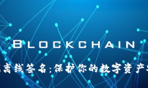 探索TokenIM离线签名：保护你的数字资产安全的新机制