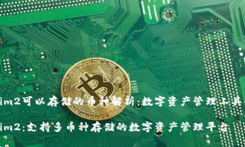 Tokenim2可以存储的币种解析：数字资产管理工具的优劣

Tokenim2：支持多币种存储的数字资产管理平台